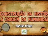 Como a Humanidade é Estudada (História – Aula 11 – Ensino Médio)
