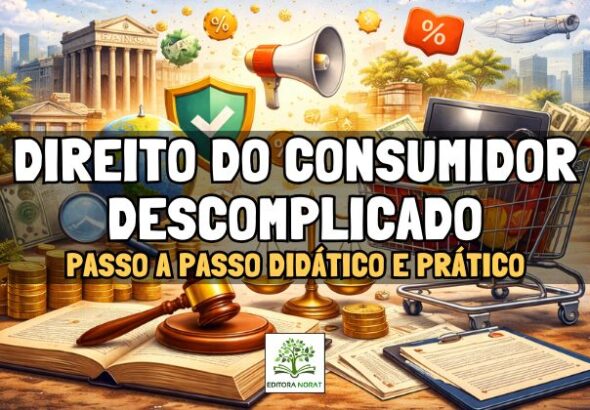 Direito do Consumidor Descomplicado: passo a passo didático e prático