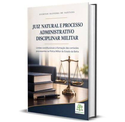Juiz natural e processo administrativo disciplinar militar: limites constitucionais à formação das comissões processantes na Polícia Militar do Estado da Bahia